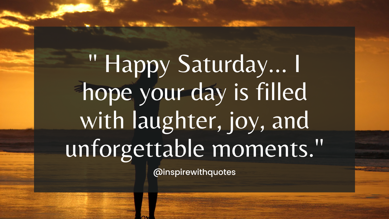 Happy Saturday… I hope your day is filled with laughter, joy, and unforgettable moments