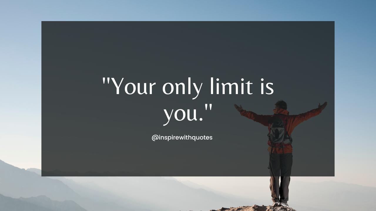 Your only limit is you.