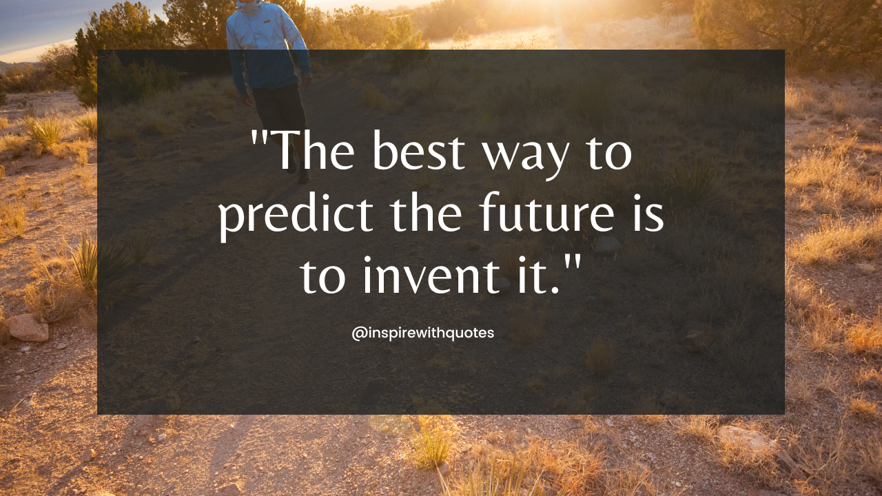 The best way to predict the future is to invent it