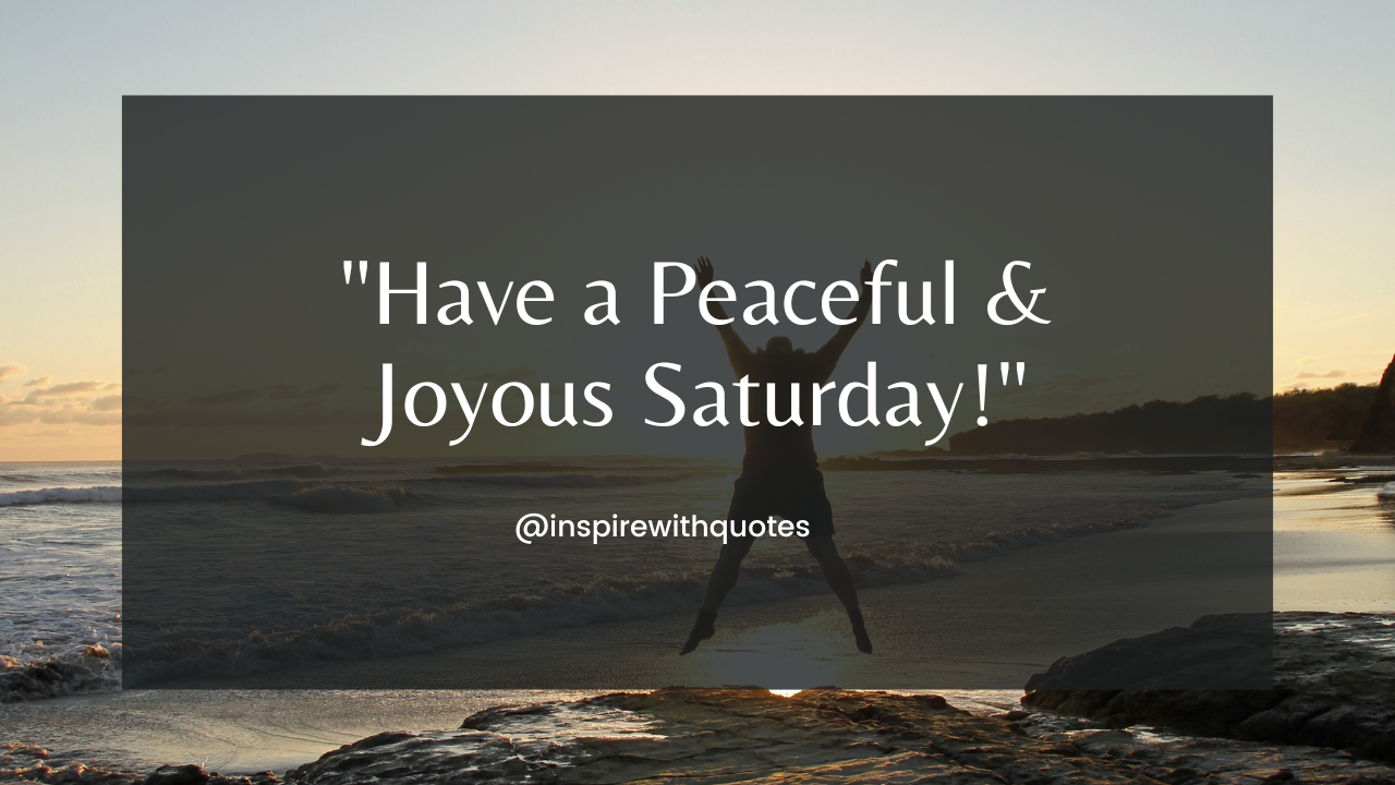 Have a Peaceful & Joyous Saturday