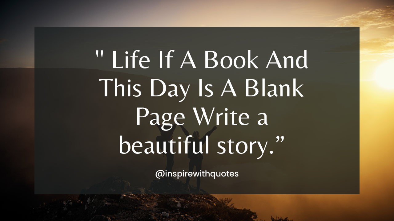 Life If A Book And This Day Is A Blank Page Write a beautiful story