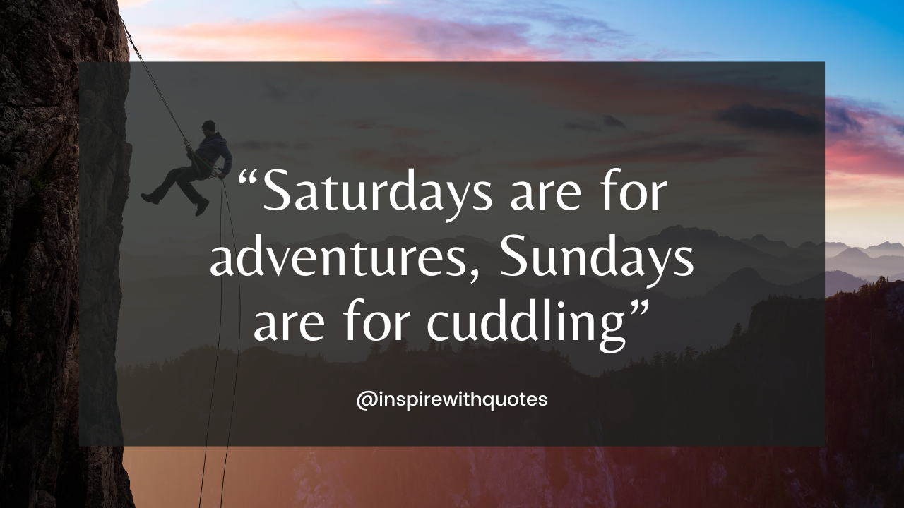 Saturdays are for adventures, Sundays are for cuddling