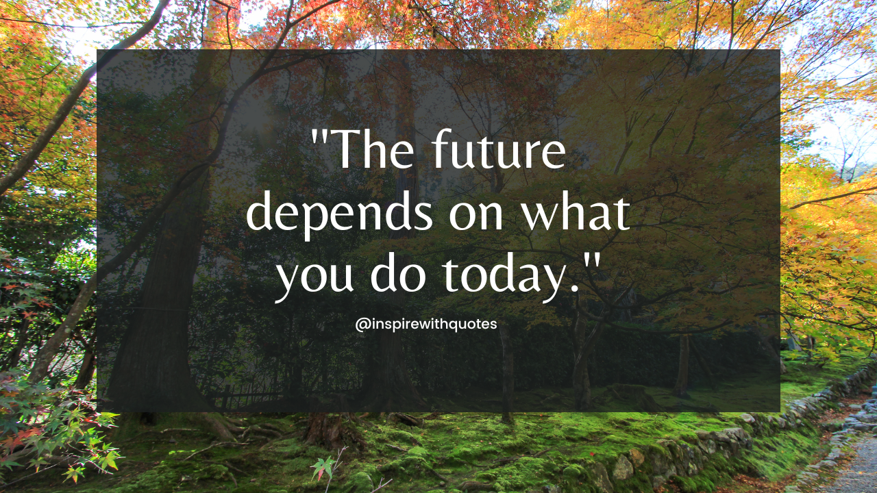 The future depends on what you do today