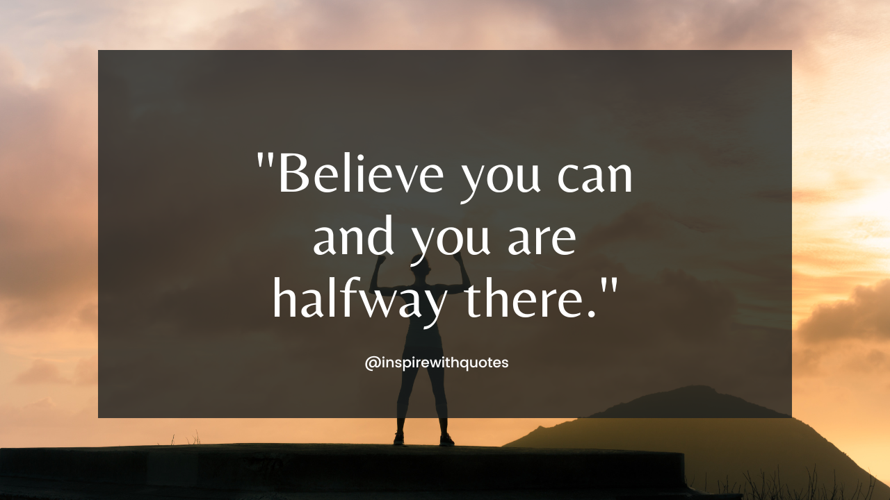 Believe you can and you are halfway there