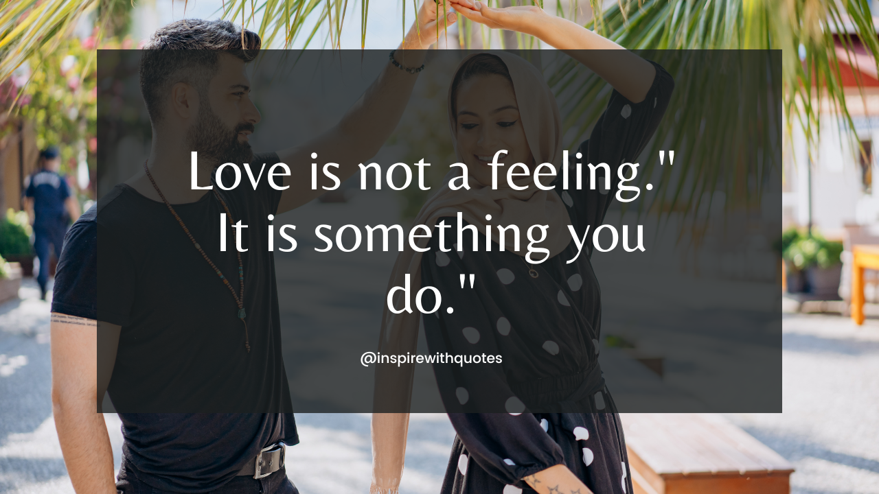 Love is not a feeling." It is something you do