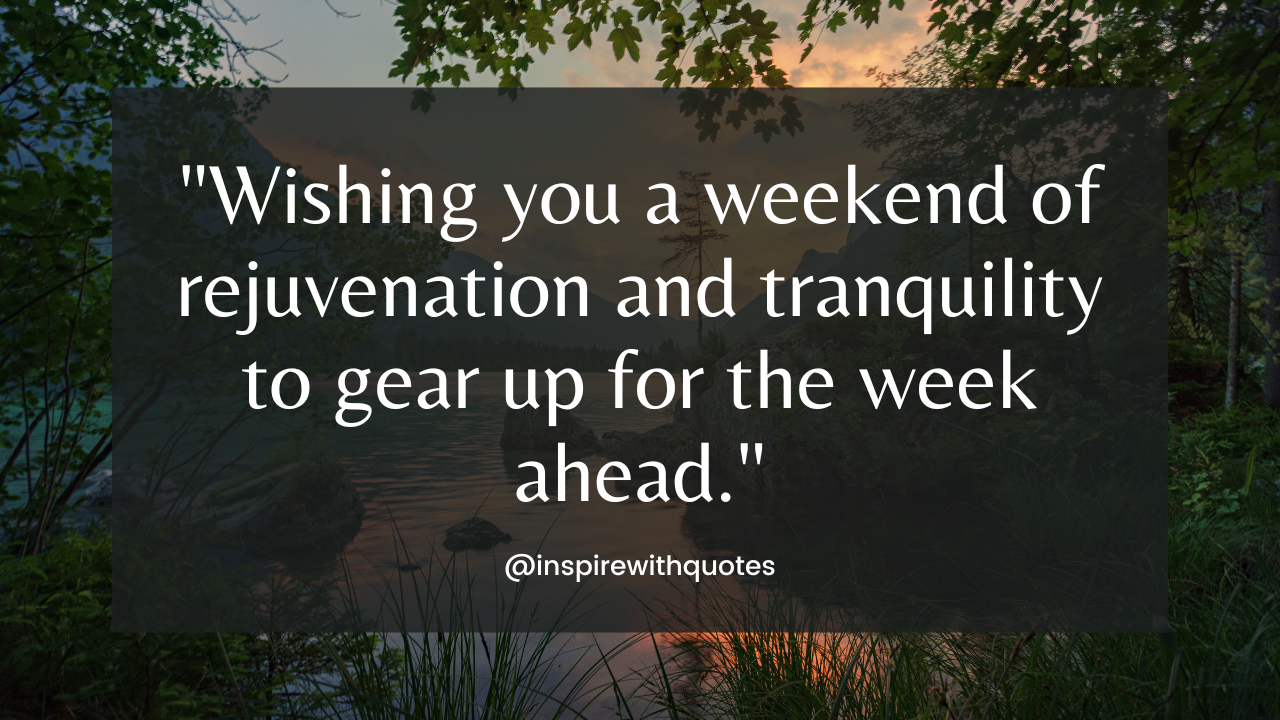 Wishing you a weekend of rejuvenation and tranquility to gear up for the week ahead