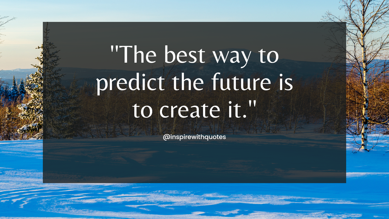 The best way to predict the future is to create it