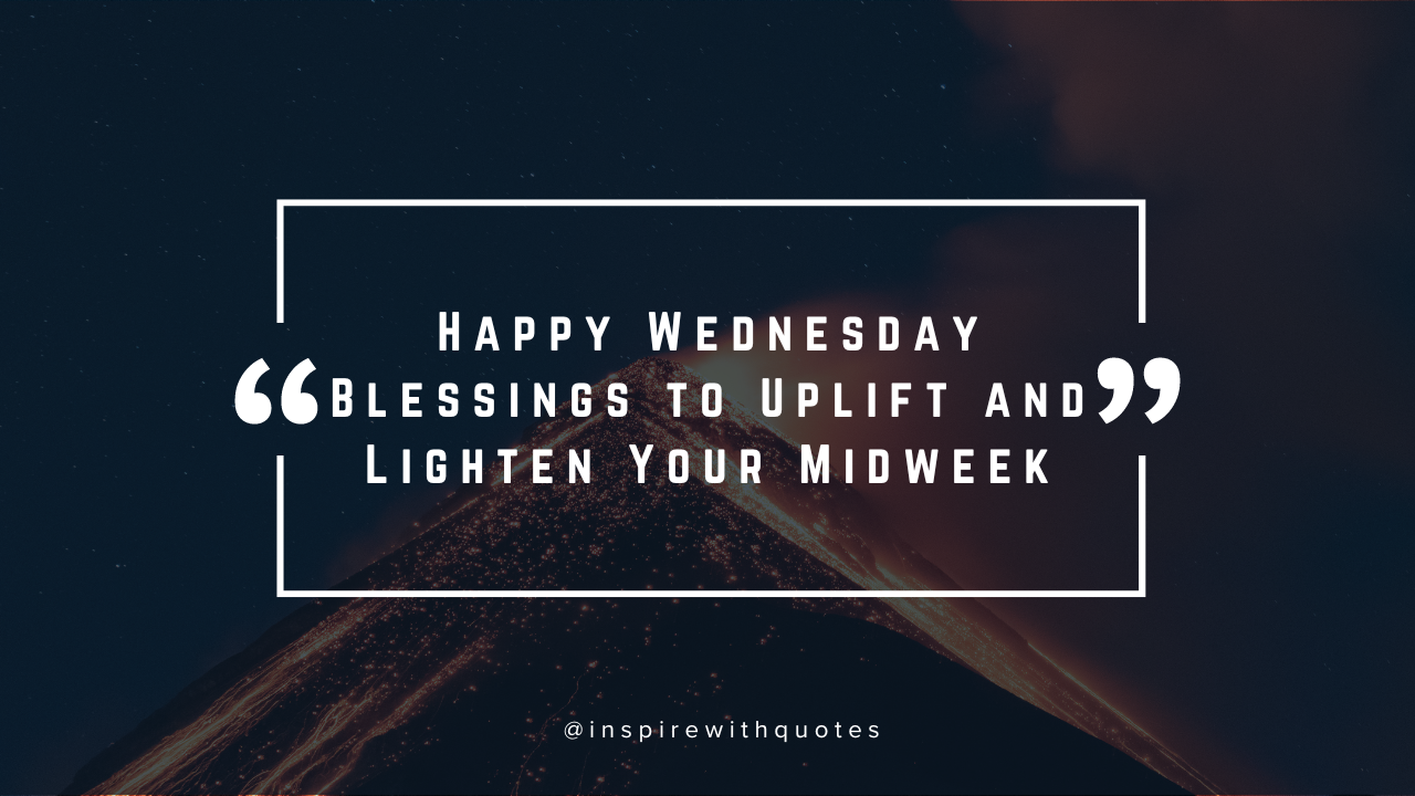 Happy Wednesday Blessings to Uplift and Lighten Your Midweek