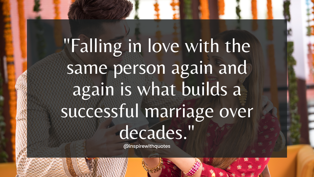 Falling in love with the same person again and again is what builds a successful marriage over decades