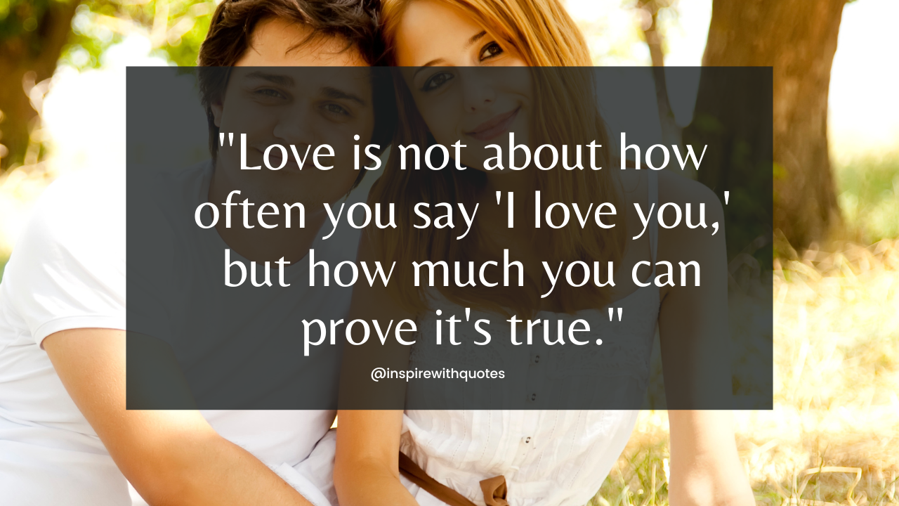 Love is not about how often you say 'I love you,' but how much you can prove it's true