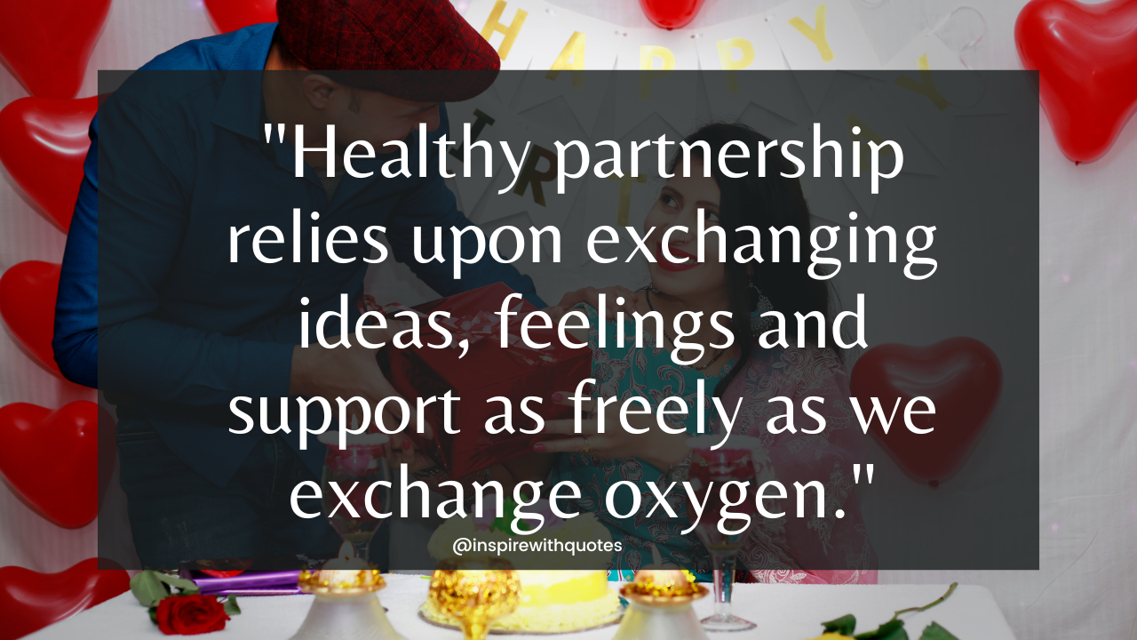 Healthy partnership relies upon exchanging ideas, feelings and support as freely as we exchange oxygen.