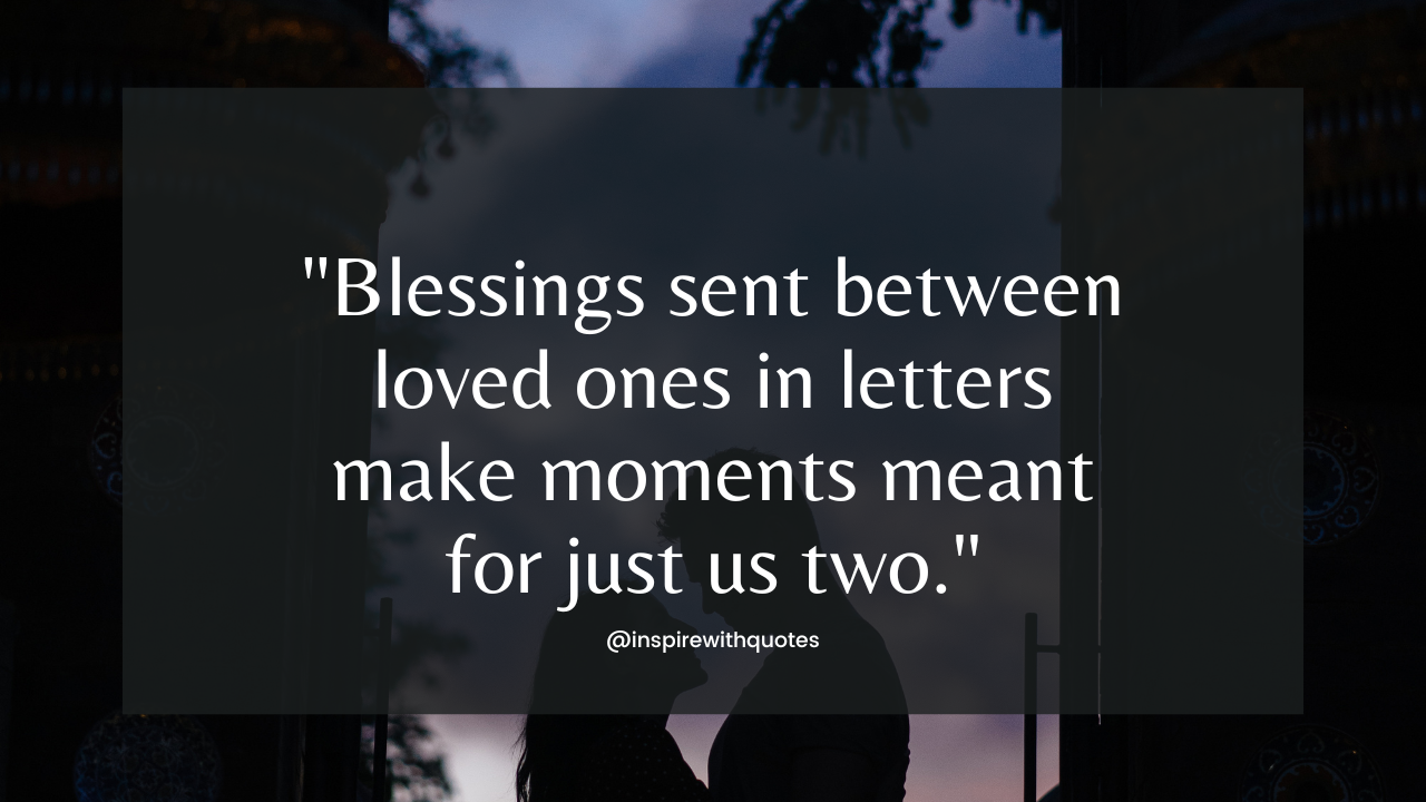 Blessings sent between loved ones in letters make moments meant for just us two