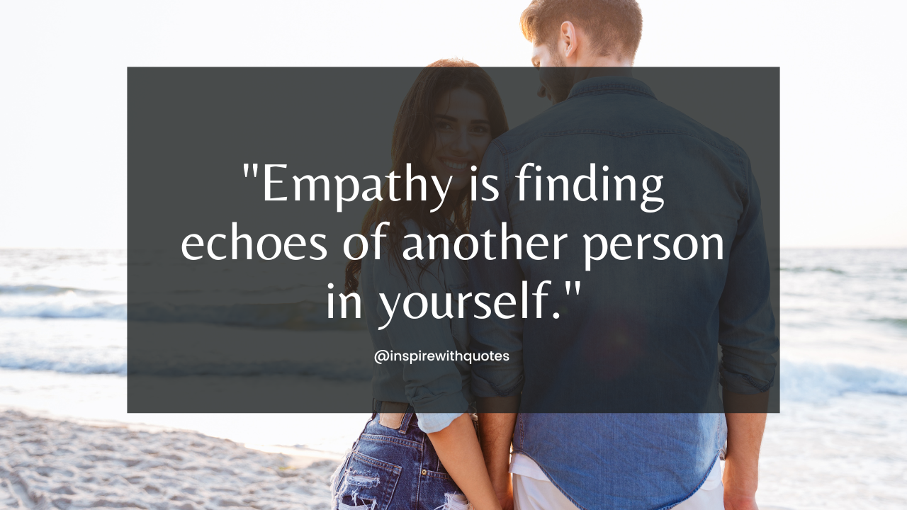 Empathy is finding echoes of another person in yourself