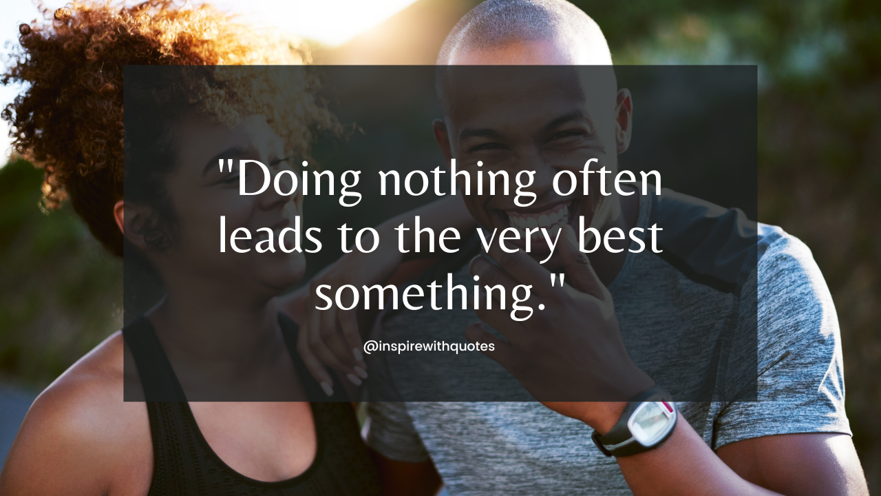 Doing nothing often leads to the very best something