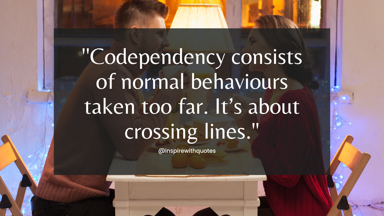 Codependency consists of normal behaviours taken too far. It’s about crossing lines