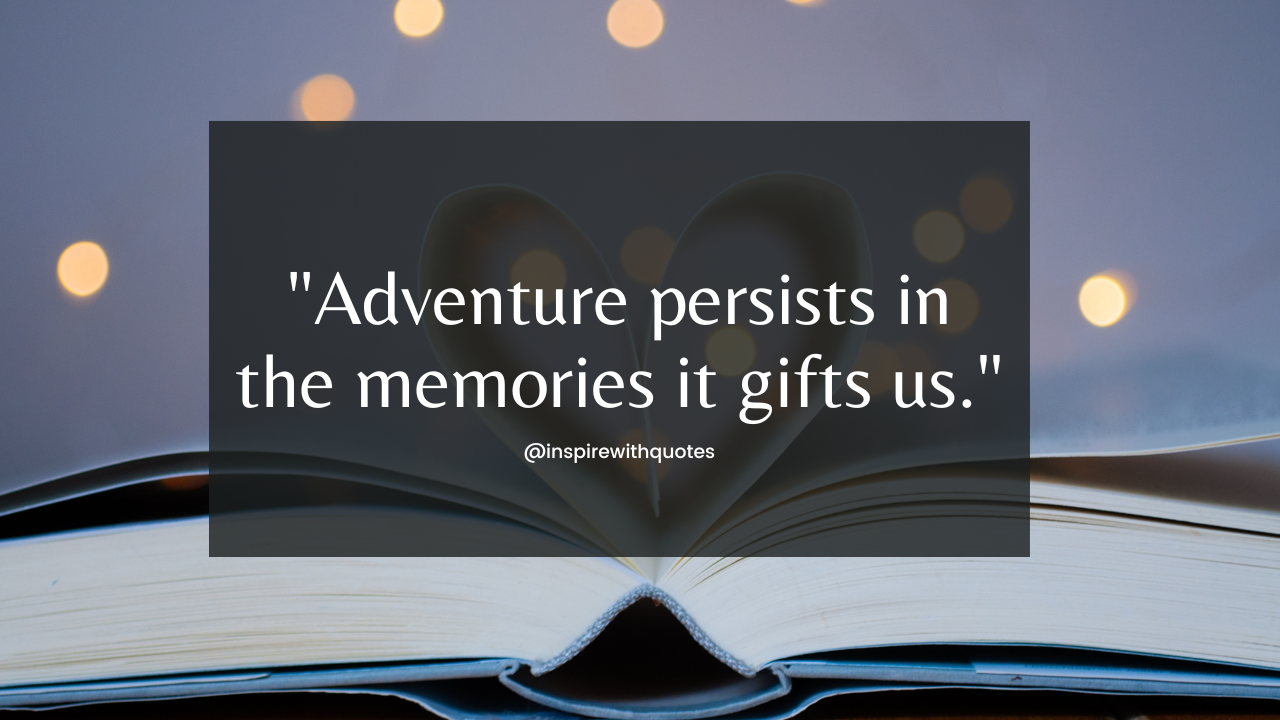 Adventure persists in the memories it gifts us