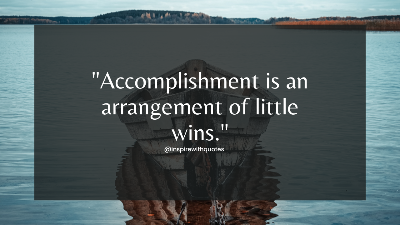 Accomplishment is an arrangement of little wins