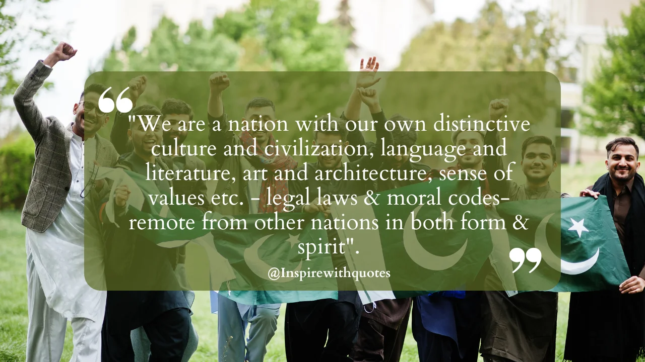 "We are a nation with our own distinctive culture and civilization, language and literature, art and architecture, sense of values etc. - legal laws & moral codes- remote from other nations in both form & spirit