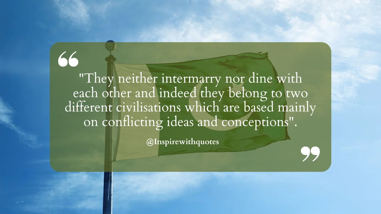 "They neither intermarry nor dine with each other and indeed they belong to two different civilisations which are based mainly on conflicting ideas and conceptions".