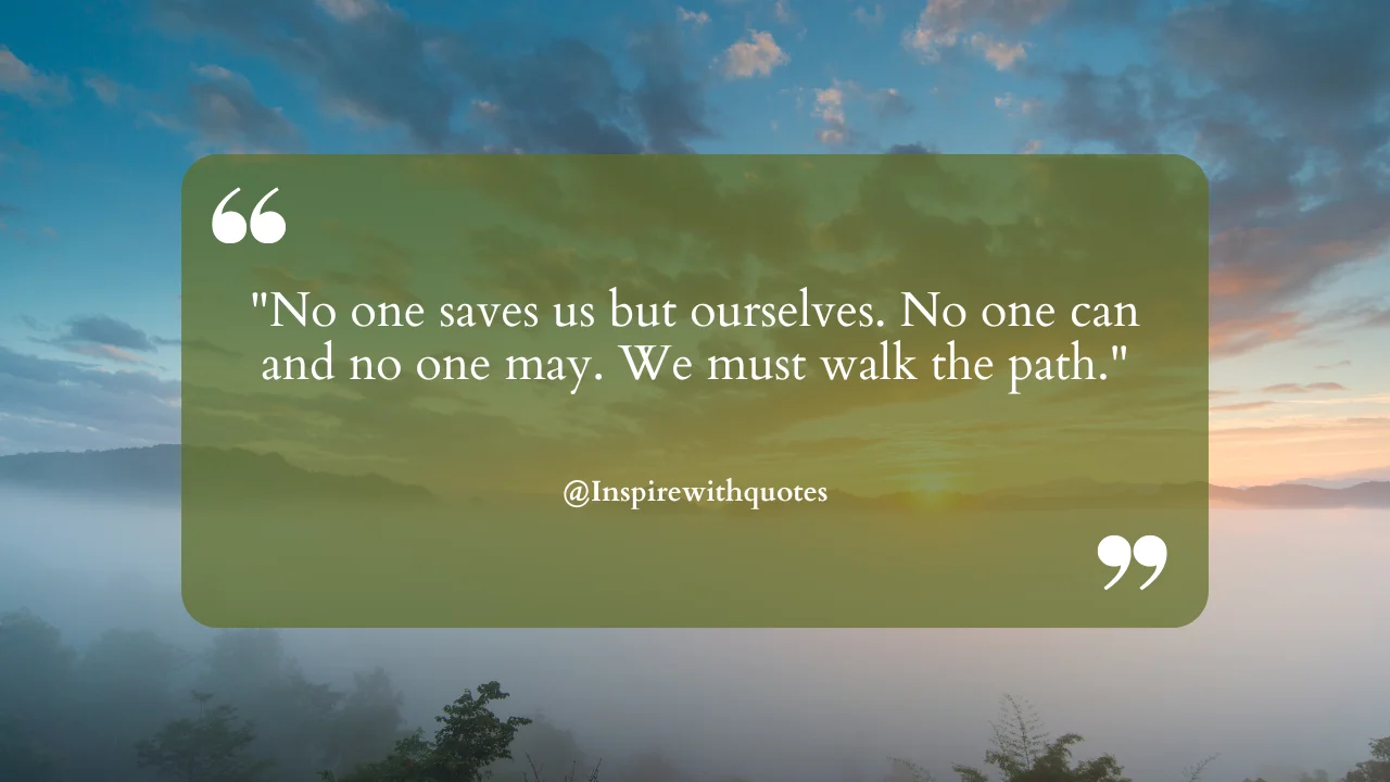 No one saves us but ourselves. No one can and no one may. We must walk the path