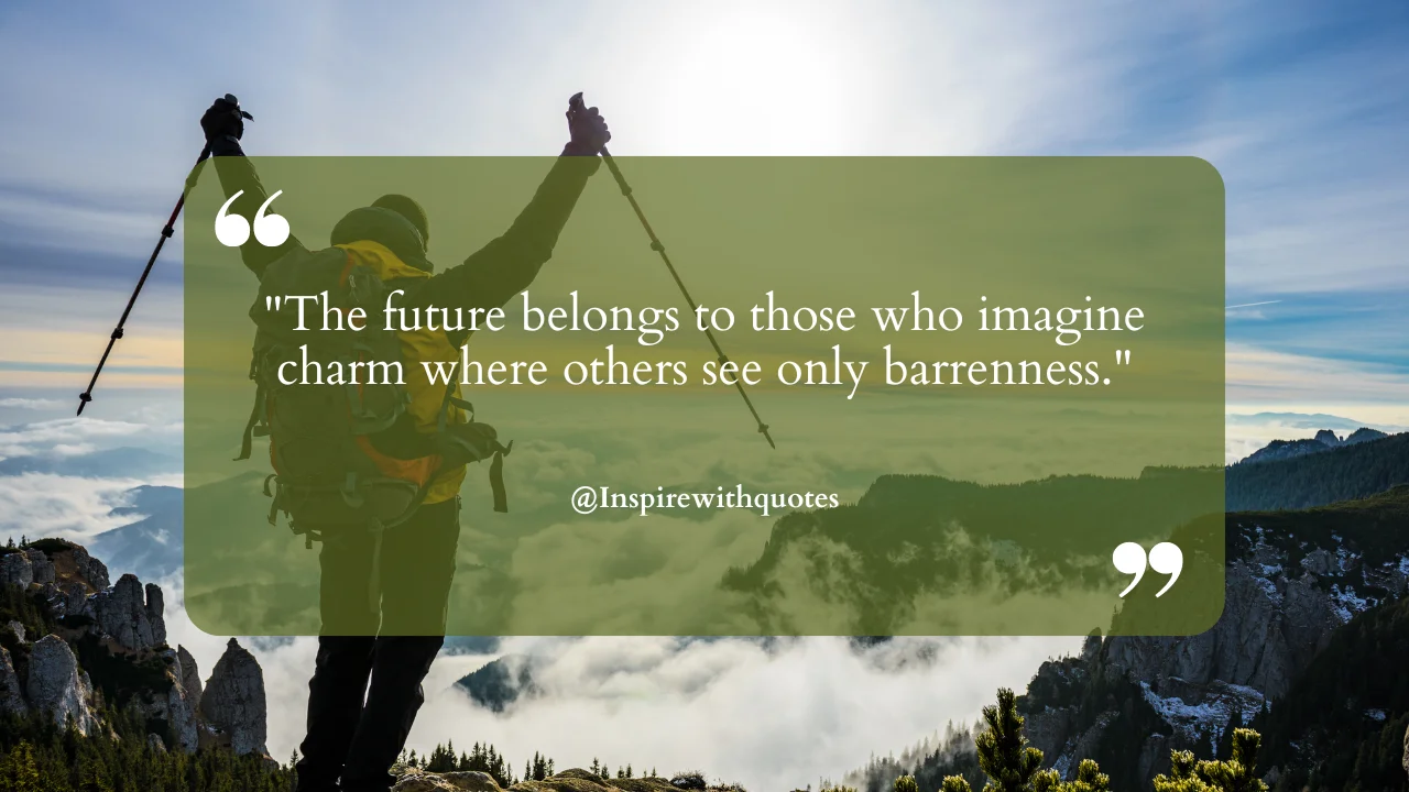 The future belongs to those who imagine charm where others see only barrenness