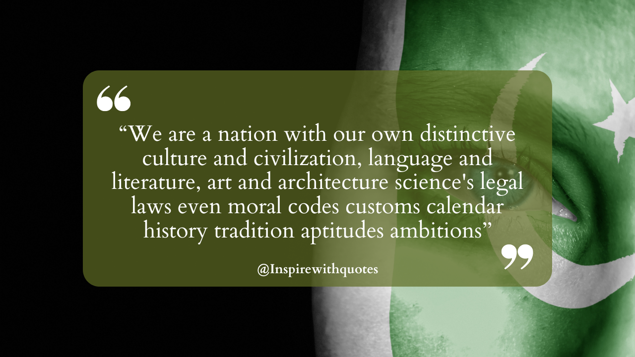 "We are a nation with our own distinctive culture and civilization, language and literature, art and architecture science's legal laws even moral codes customs calendar history tradition aptitudes ambitions."