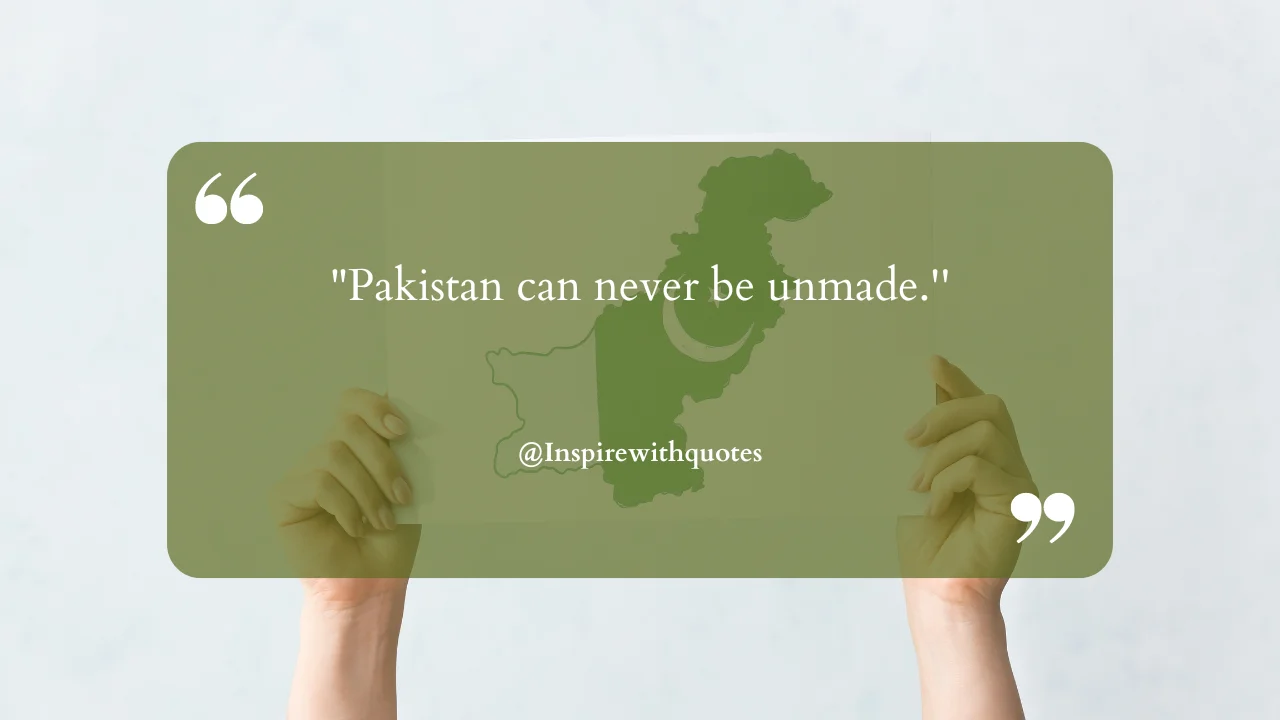 "Pakistan can never be unmade.''