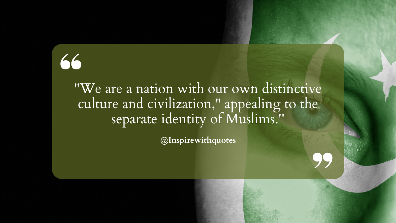 "We are a nation with our own distinctive culture and civilization," appealing to the separate identity of Muslims.''