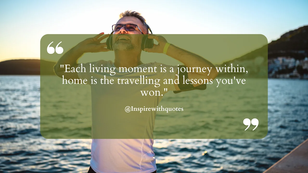 Each living moment is a journey within, home is the travelling and lessons you've won