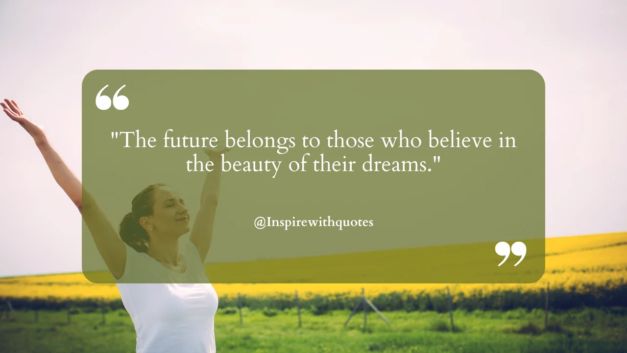 The future belongs to those who believe in the beauty of their dreams