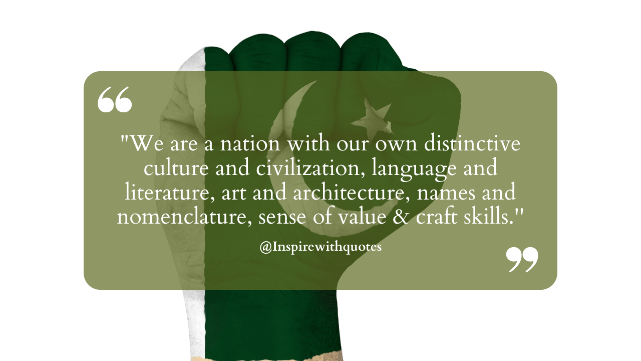 "We are a nation with our own distinctive culture and civilization, language and literature, art and architecture, names and nomenclature, sense of value & craft skills.''