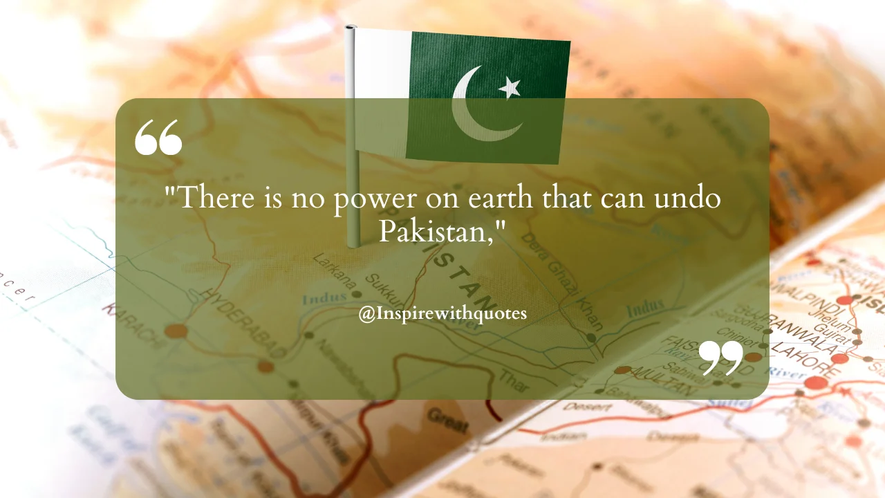 "There is no power on earth that can undo Pakistan,"