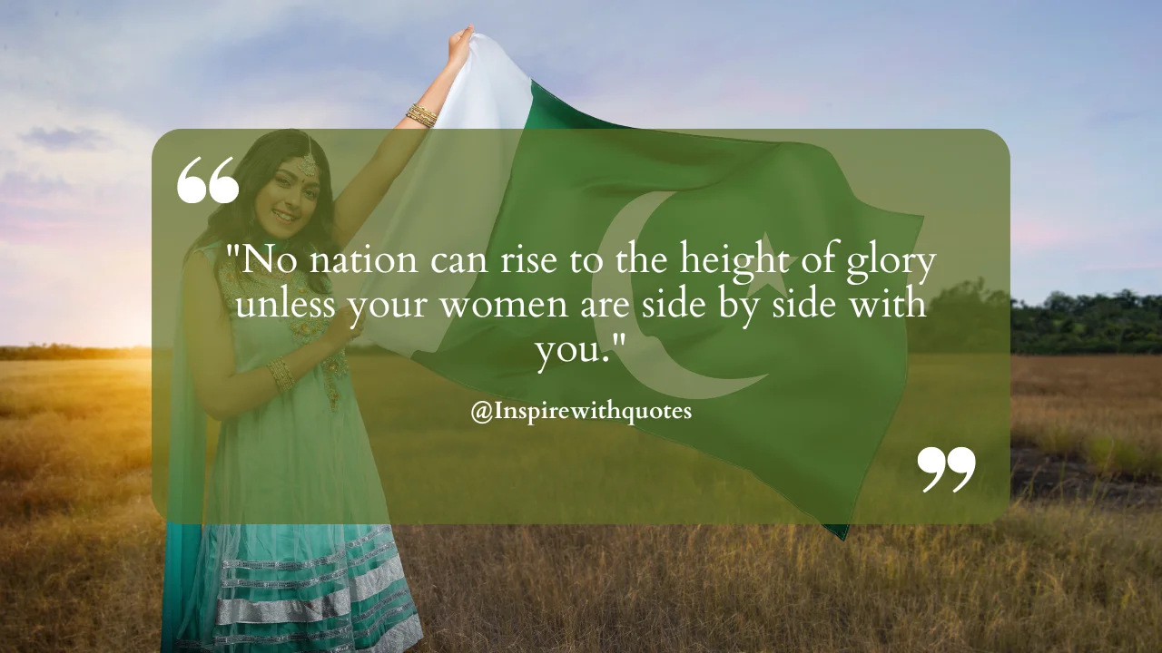 No nation can rise to the height of glory unless your women are side by side with you