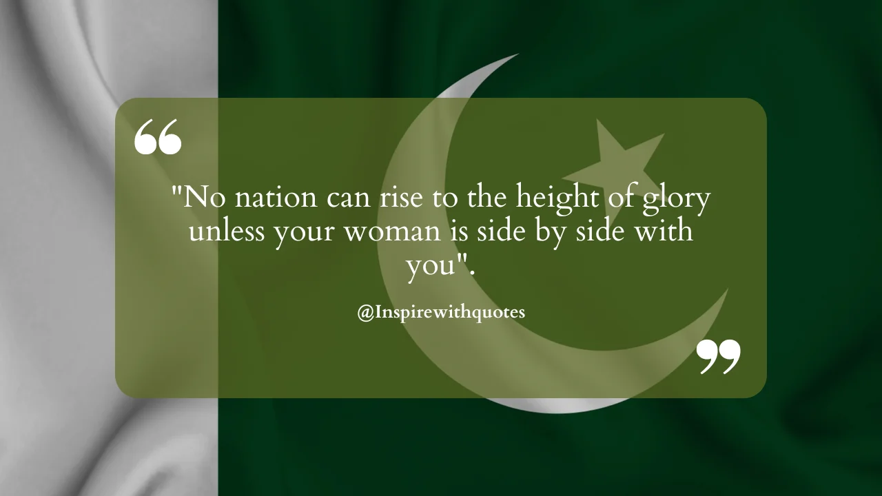 No nation can rise to the height of glory unless your woman is side by side with you