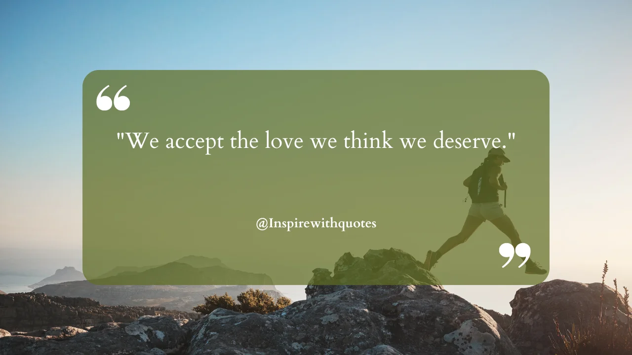 We accept the love we think we deserve