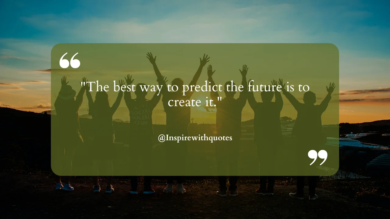 The best way to predict the future is to create i