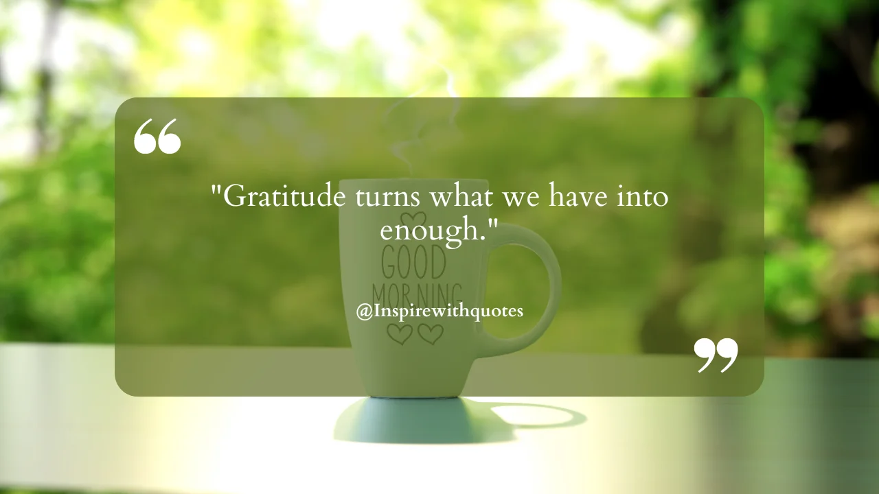 Gratitude turns what we have into enough